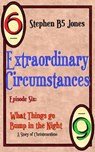 Extraordinary Circumstances 6: What Things Go Bump in the Night - Stephen B5 Jones - 9781370682249