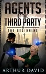Agents of the Third Party: The Beginning - Arthur David - 9781370695973