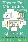 How to Fail Miserably at Being Queer - Giselle Renarde - 9781370700226