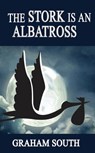 The Stork is an Albatross - Graham South - 9781370732401