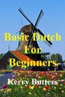 Basic Dutch For Beginners. - Kerry Butters - 9781370734641