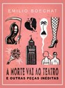 A Morte Vai Ao Teatro E Outras Peças Inéditas - Emilio Boechat - 9781370742547