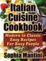 Italian Cuisine Cookbook: Modern to Classic Easy Recipes For Busy People - Sophia Mantini - 9781370766017