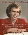 Everything Love Brings....The Story Of Losing My Best Friend And The Community Which Helped Me Through It - Don Carpenter - 9781370770748