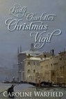 Lady Charlotte's Christmas Vigil - Caroline Warfield - 9781370775965