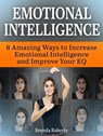 Emotional Intelligence: 8 Amazing Ways to Increase Emotional Intelligence and Improve Your EQ - Brenda Roberts - 9781370799886