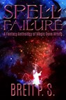 Spell Failure: A Fantasy Anthology of Magic Gone Wrong - Brett P. S. - 9781370818099