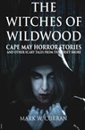 The Witches of Wildwood: Cape May Horror Stories and Other Scary Tales from the Jersey Shore - Library House Books - 9781370826032