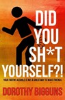 Did You Sh*t Yourself?!: Your Fartin' Asshole Is Not a Great Way to Make Friends - Dorothy Bigguns - 9781370829972