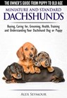 Dachshunds - The Owner's Guide from Puppy To Old Age - Choosing, Caring For, Grooming, Health, Training and Understanding Your Standard or Miniature Dachshund Dog - Alex Seymour - 9781370844111
