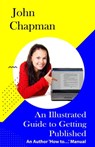 An Illustrated Guide to Getting Published: An Author 'How to…' Manual - John Chapman - 9781370862986