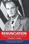 Renunciation: My Pilgrimage from Catholic Military Chaplain, Hawk on Vietnam, and Medal of Honor Recipient to Civilian Warrior for Peace - Charles Liteky - 9781370875313