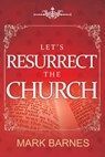 Let's Resurrect the Church - Mark Barnes - 9781370876693