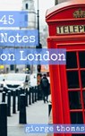 45 Notes on London - Edith Wells Thomas - 9781370887033