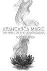 Ayahuasca Magic: the Spell of the Unconscious - Scott Turner - 9781370899678