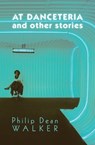 At Danceteria and Other Stories - Philip Dean Walker - 9781370904341