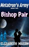 Bishop Pair (Metatron's Army, Book 1) - Elizabeth Maxim - 9781370919291