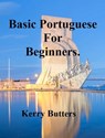 Basic Portuguese For Beginners. - Kerry Butters - 9781370921386