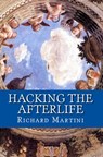 Hacking the Afterlife: Practical Advice from the Flipside - Richard Martini - 9781370923175