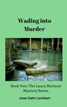 Wading Into Murder: Book Two of the Laura Morland Mystery Series - Joan Lambert - 9781370934720