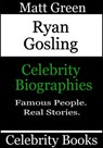 Ryan Gosling: Celebrity Biographies - Matt Green - 9781370980925