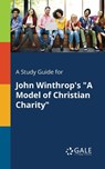 A Study Guide for John Winthrop's "A Model of Christian Charity" - Cengage Learning Gale - 9781375375023
