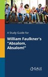 A Study Guide for William Faulkner's Absalom, Absalom! - Cengage Learning Gale - 9781375375559