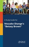 A Study Guide for Ntozake Shange's "Betsey Brown" - Cengage Learning Gale - 9781375377041