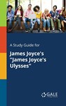A Study Guide for James Joyce's "James Joyce's Ulysses" - Cengage Learning Gale - 9781375382717