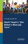 A Study Guide for Mark Twain's "Jim Baker's Blue Jay Yarn" - Cengage Learning Gale - 9781375382809