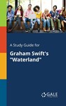 A Study Guide for Graham Swift's "Waterland" - Cengage Learning Gale - 9781375395854
