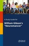 A Study Guide for William Gibson's Neuromancer - Cengage Learning Gale - 9781375397346