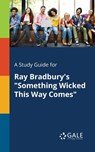 A Study Guide for Ray Bradbury's Something Wicked This Way Comes - Cengage Learning Gale - 9781375401272