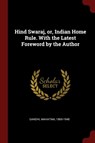 Hind Swaraj, Or, Indian Home Rule. with the Latest Foreword by the Author - Mahatma Gandhi - 9781376153507