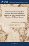 A Chronological Genealogical and Historical Dissertation of the Royal Family of the Stuarts Beginning With Milesius ... By Matheuv Kennedy - KENNEDY,  Matthew - 9781379560654