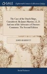 The Case of the Dutch Ships, Considered. By James Marriot, LL.D. And one of the Advocates of Doctors-Commons. The Second Edition - MARRIOTT,  James - 9781379839149