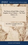 The History of Emily Willis, a Natural Daughter. In two Volumes. ... The Third Edition. of 2; Volume 1 - Multiple Contributors - 9781379942658