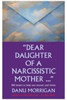 Dear Daughter Of A Narcissistic Mother - 100 Letters To Help You Heal And Thrive - Danu Morrigan - 9781386004288
