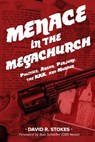Menace in the Megachurch: Politics, Arson, Perjury, the KKK, and Murder - David R. Stokes - 9781386016458