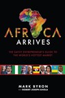 Africa Arrives! - The Savvy Entrepreneur’s Guide to The World’s Hottest Market - Mark Byron ; Robert Joseph Ahola - 9781386032502