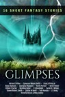 Glimpses: A Collection of 16 Short Fantasy Stories - Craig A. Price Jr. ; S.K. Randolph ; Killian C Carter ; Kevin Partner ; Meg Cowley ; Cameron Wayne Smith ; Shawn Robert Smith ; Stefan M Nardi ; Kevin Potter ; Sarah KL Wilson ; Tom Hansen ; JC Kang ; Nicholas Kotar ; Victoria DeLuis ; Eloise Hamann ; Adr - 9781386037040