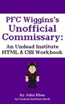 PFC Wiggins's Unofficial Commissary: An Undead Institute HTML & CSS Workbook - John Rhea - 9781386049142