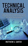 Technical Analysis: Learn To Analyse The Market Structure And Price Action And Use Them To Make Money With Tactical Trading Strategies - Matthew G. Carter - 9781386059653