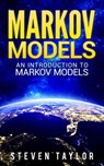 Markov Models: An Introduction to Markov Models - Steven Taylor - 9781386066187