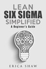 Lean Six Sigma Simplified: A Beginner’s Guide - Erica Shaw - 9781386068457