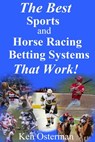 The Best Sports and Horse Racing Betting Systems That Work! - Ken Osterman - 9781386075943