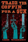 Trade Yer Coffin For A Gun - Mer Whinery - 9781386079811