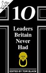10 Leaders Britain Never Had - Tom Black - 9781386096979