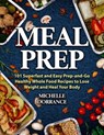 Meal Prep: 101 Superfast and Easy Prep-and-Go Healthy Whole Food Recipes to Lose Weight and Heal Your Body - Michelle Dorrance ; Elizabeth Garner PhD RDN CSSD - 9781386098591
