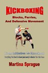 Kickboxing: Blocks, Parries, And Defensive Movement: From Initiation To Knockout - Martina Sprague - 9781386099567